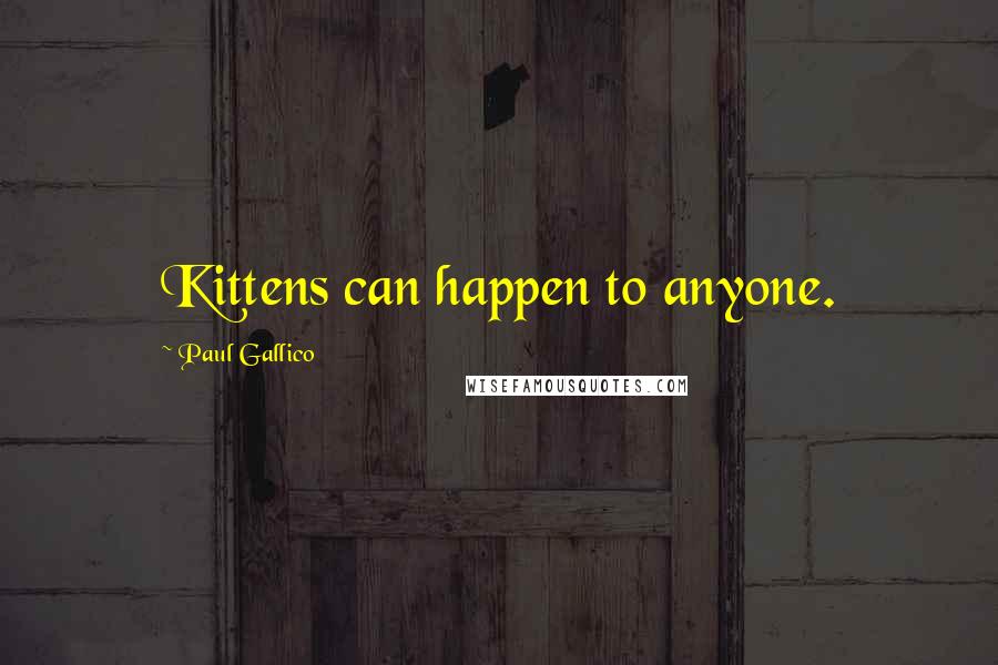 Paul Gallico Quotes: Kittens can happen to anyone.