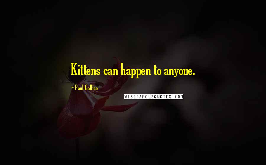 Paul Gallico Quotes: Kittens can happen to anyone.