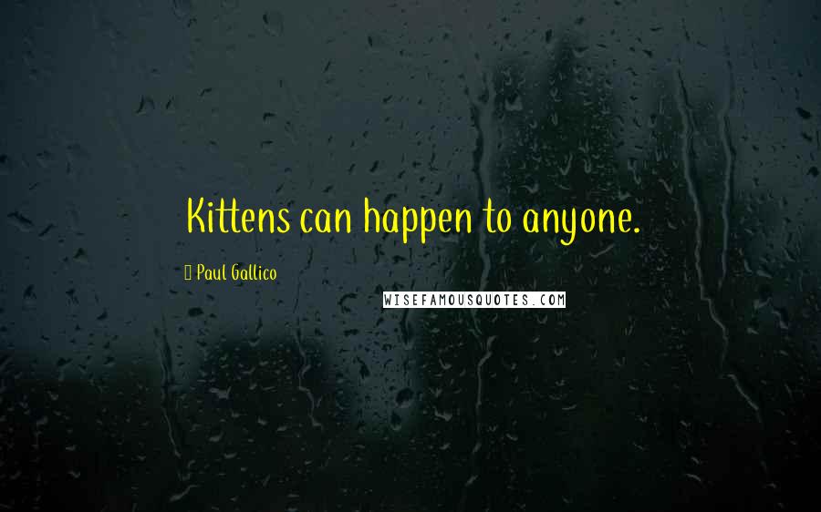 Paul Gallico Quotes: Kittens can happen to anyone.