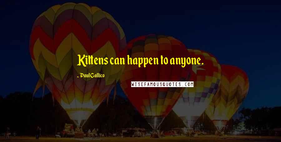Paul Gallico Quotes: Kittens can happen to anyone.