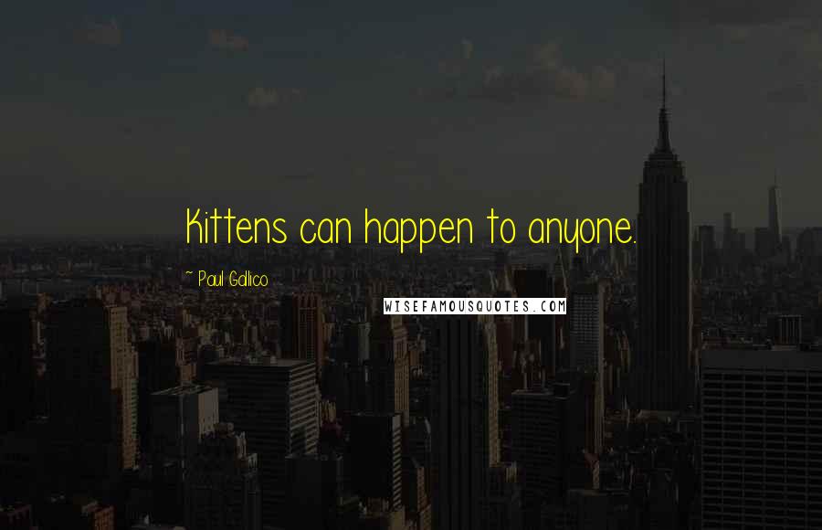 Paul Gallico Quotes: Kittens can happen to anyone.