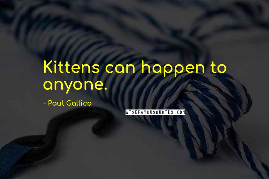 Paul Gallico Quotes: Kittens can happen to anyone.