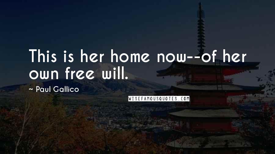 Paul Gallico Quotes: This is her home now--of her own free will.