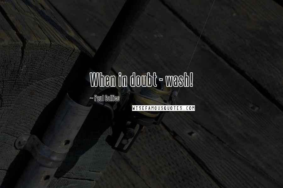 Paul Gallico Quotes: When in doubt - wash!