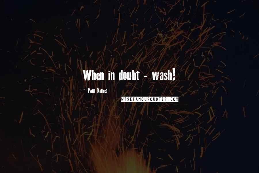 Paul Gallico Quotes: When in doubt - wash!