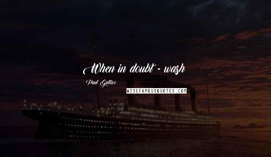 Paul Gallico Quotes: When in doubt - wash!