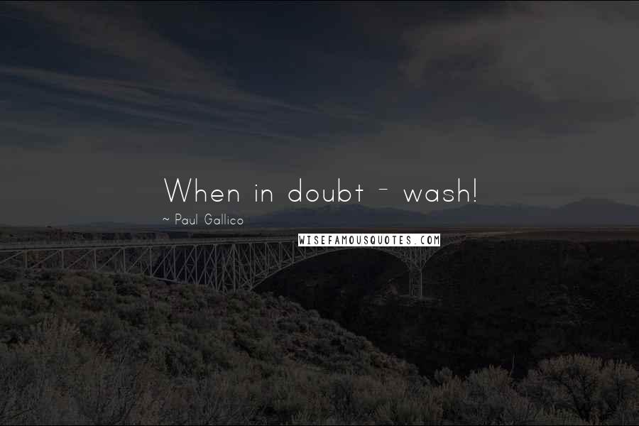 Paul Gallico Quotes: When in doubt - wash!