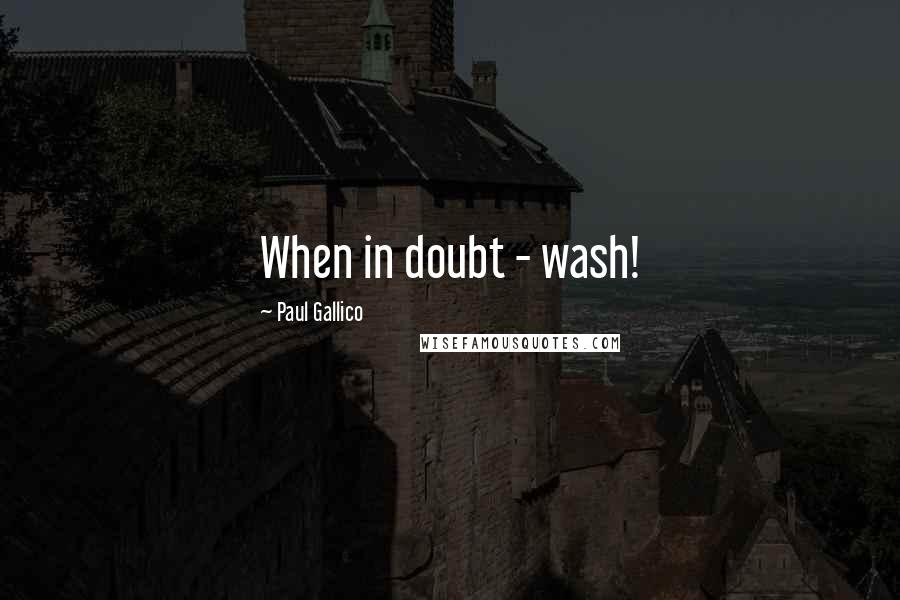 Paul Gallico Quotes: When in doubt - wash!
