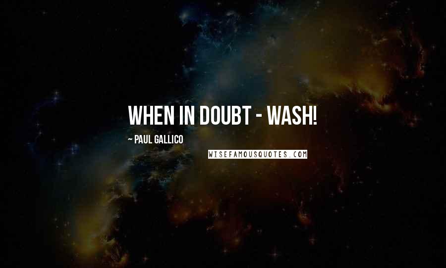 Paul Gallico Quotes: When in doubt - wash!