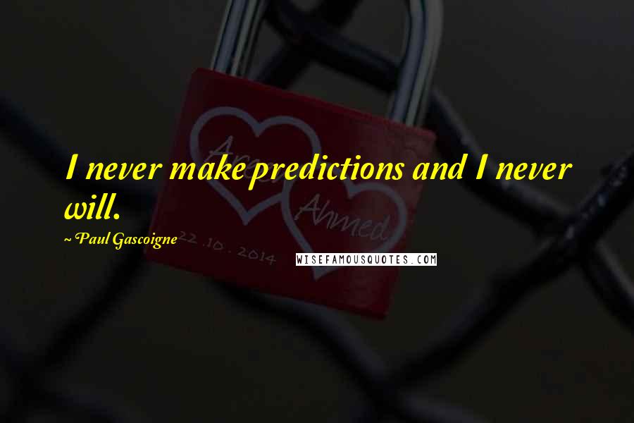 Paul Gascoigne Quotes: I never make predictions and I never will.