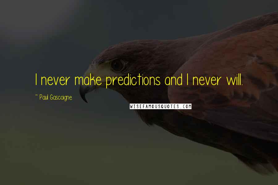 Paul Gascoigne Quotes: I never make predictions and I never will.