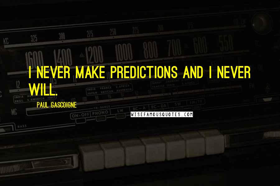 Paul Gascoigne Quotes: I never make predictions and I never will.