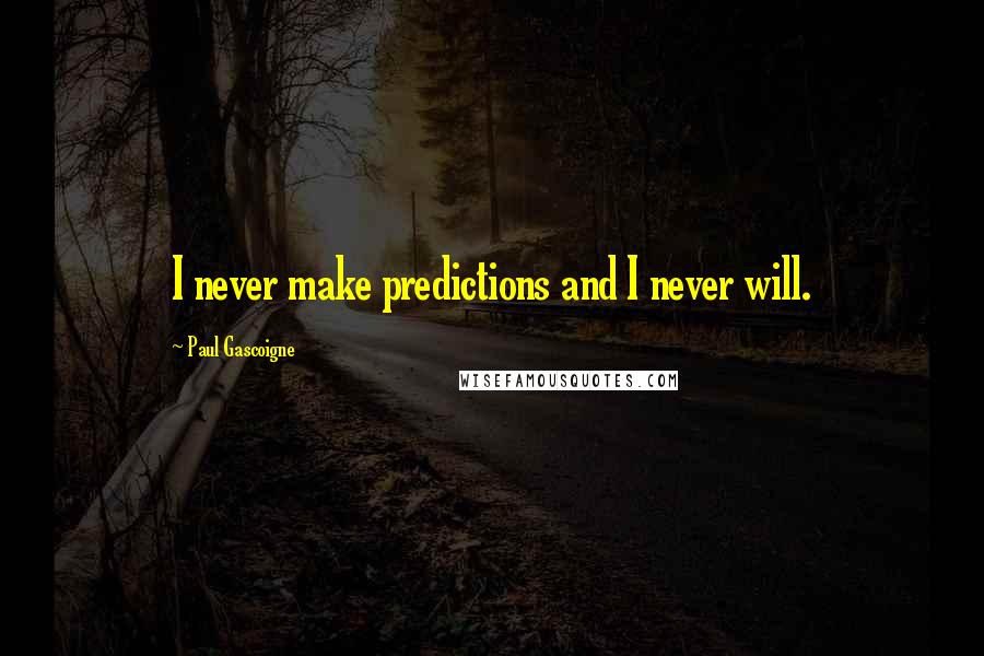 Paul Gascoigne Quotes: I never make predictions and I never will.