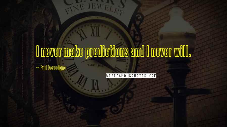 Paul Gascoigne Quotes: I never make predictions and I never will.