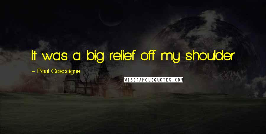 Paul Gascoigne Quotes: It was a big relief off my shoulder.