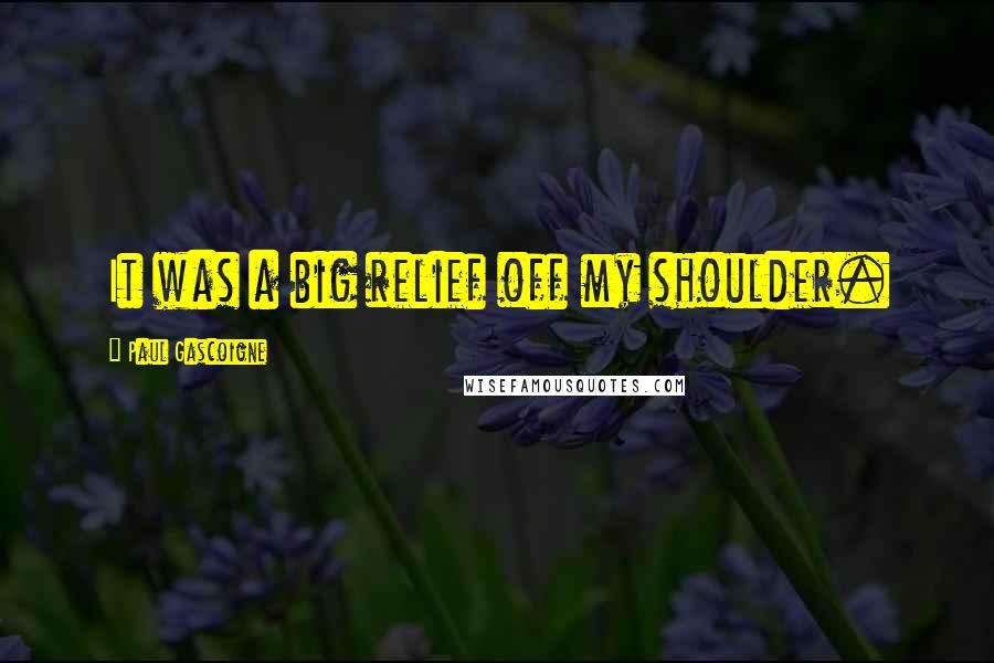 Paul Gascoigne Quotes: It was a big relief off my shoulder.
