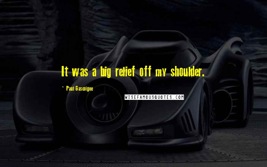 Paul Gascoigne Quotes: It was a big relief off my shoulder.