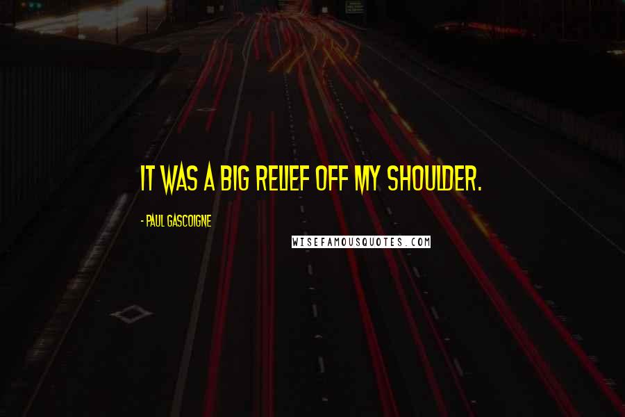 Paul Gascoigne Quotes: It was a big relief off my shoulder.