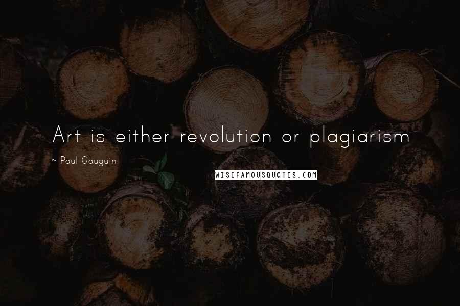 Paul Gauguin Quotes: Art is either revolution or plagiarism