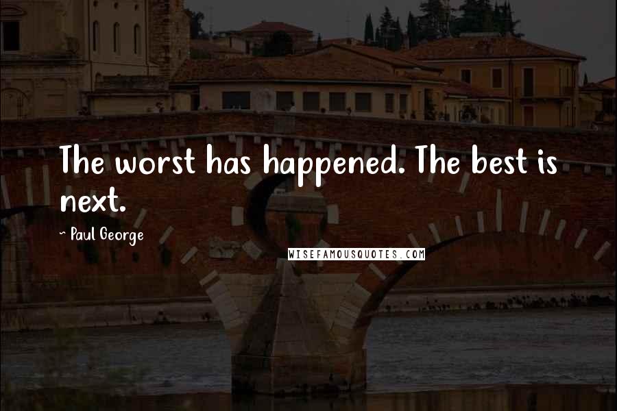 Paul George Quotes: The worst has happened. The best is next.