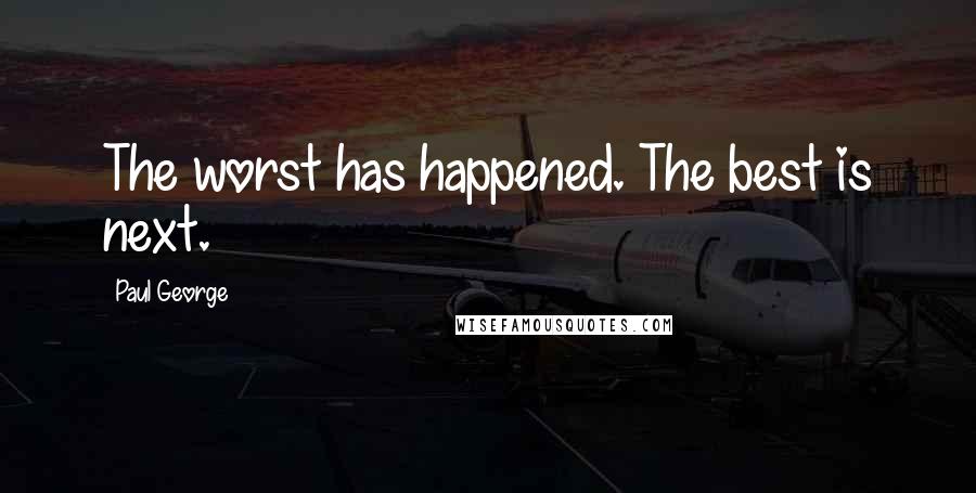 Paul George Quotes: The worst has happened. The best is next.