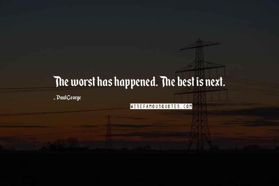 Paul George Quotes: The worst has happened. The best is next.