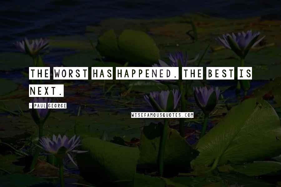 Paul George Quotes: The worst has happened. The best is next.