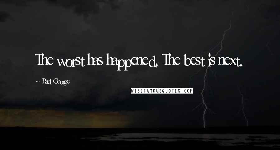 Paul George Quotes: The worst has happened. The best is next.