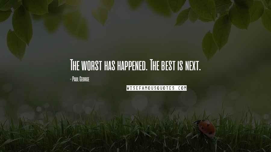 Paul George Quotes: The worst has happened. The best is next.