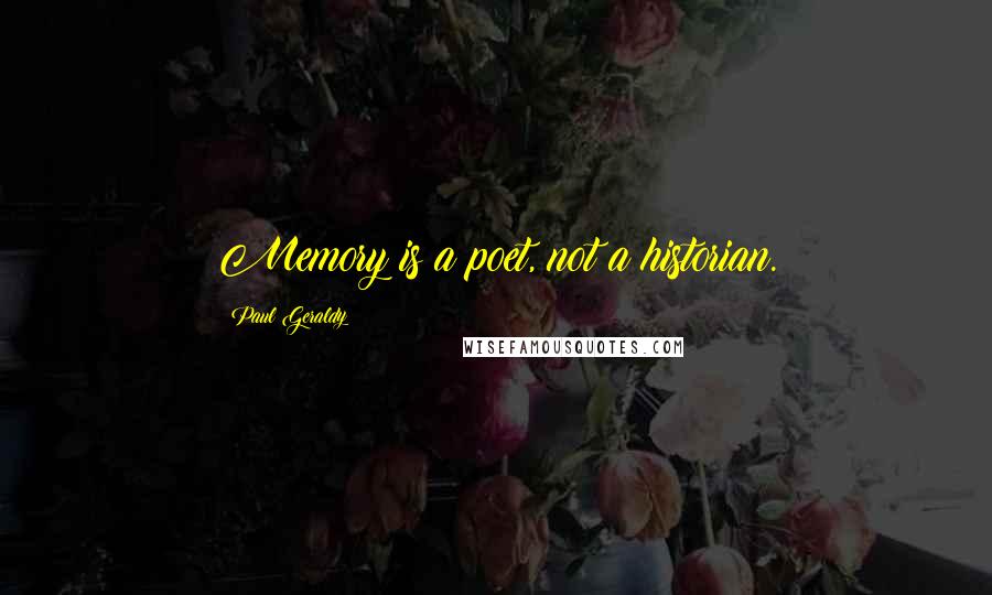 Paul Geraldy Quotes: Memory is a poet, not a historian.