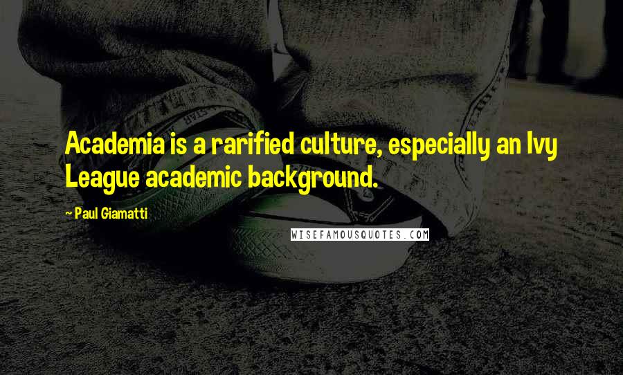 Paul Giamatti Quotes: Academia is a rarified culture, especially an Ivy League academic background.