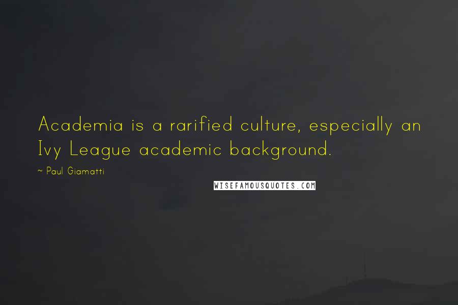 Paul Giamatti Quotes: Academia is a rarified culture, especially an Ivy League academic background.