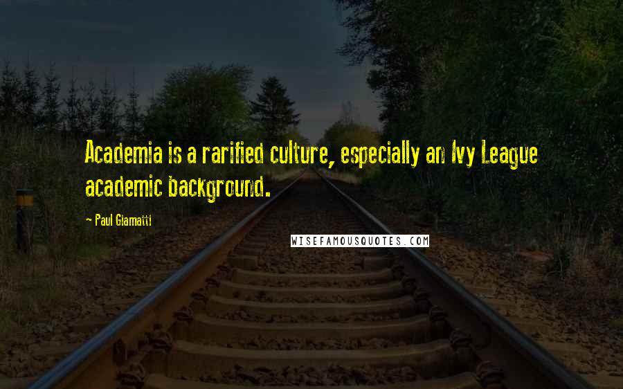 Paul Giamatti Quotes: Academia is a rarified culture, especially an Ivy League academic background.