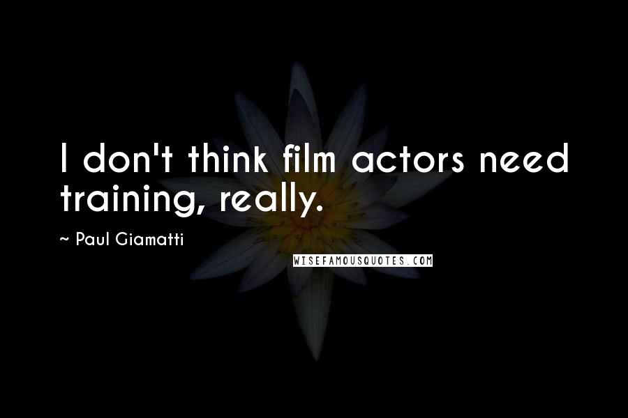 Paul Giamatti Quotes: I don't think film actors need training, really.