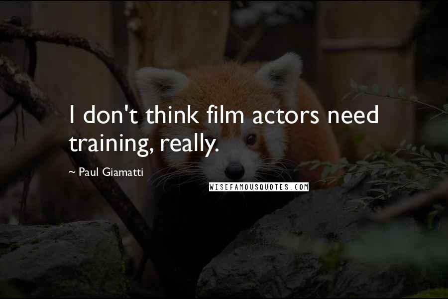 Paul Giamatti Quotes: I don't think film actors need training, really.