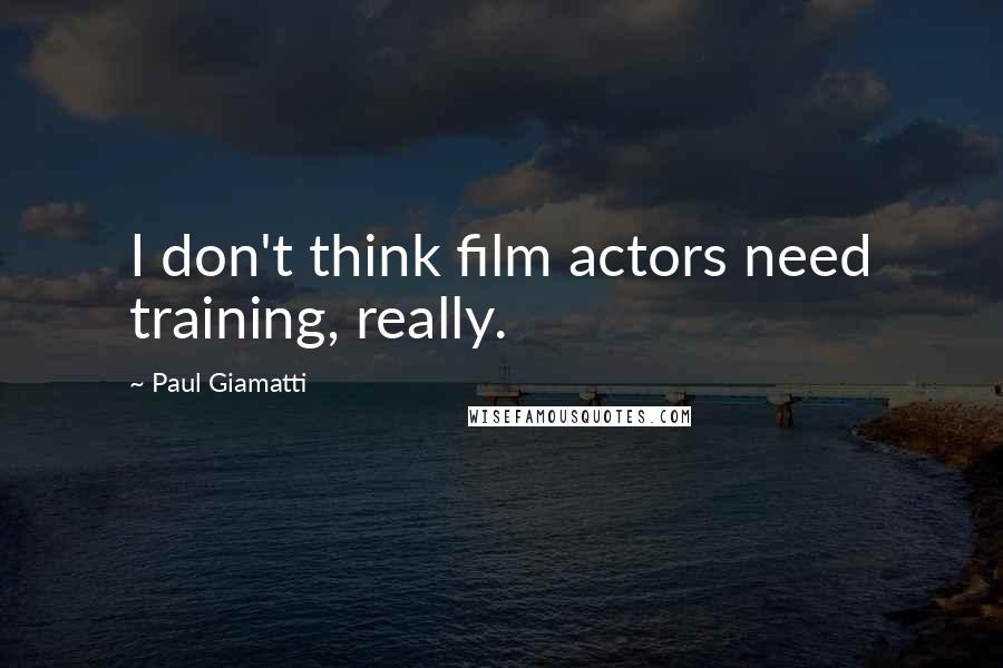 Paul Giamatti Quotes: I don't think film actors need training, really.