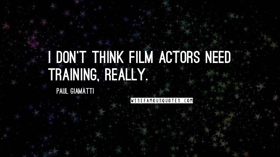 Paul Giamatti Quotes: I don't think film actors need training, really.