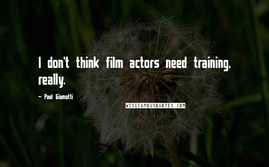 Paul Giamatti Quotes: I don't think film actors need training, really.