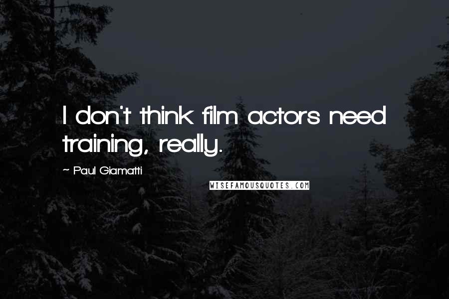 Paul Giamatti Quotes: I don't think film actors need training, really.