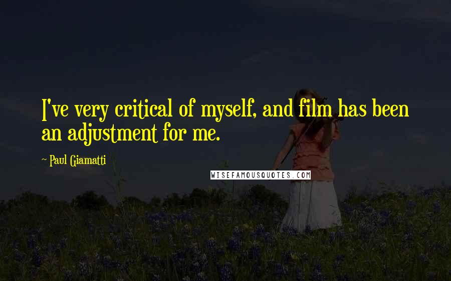 Paul Giamatti Quotes: I've very critical of myself, and film has been an adjustment for me.