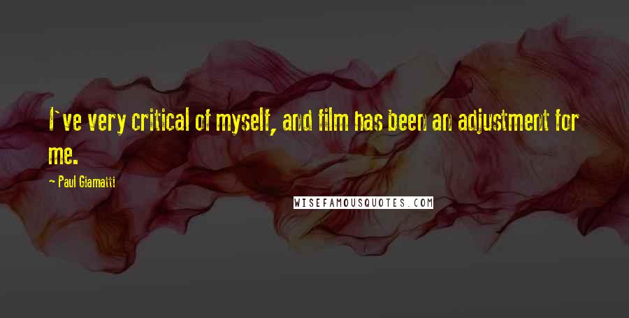 Paul Giamatti Quotes: I've very critical of myself, and film has been an adjustment for me.