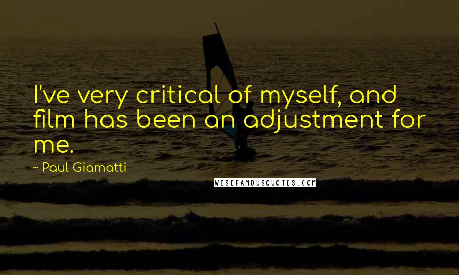 Paul Giamatti Quotes: I've very critical of myself, and film has been an adjustment for me.