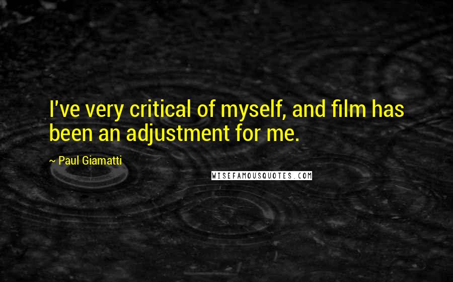 Paul Giamatti Quotes: I've very critical of myself, and film has been an adjustment for me.