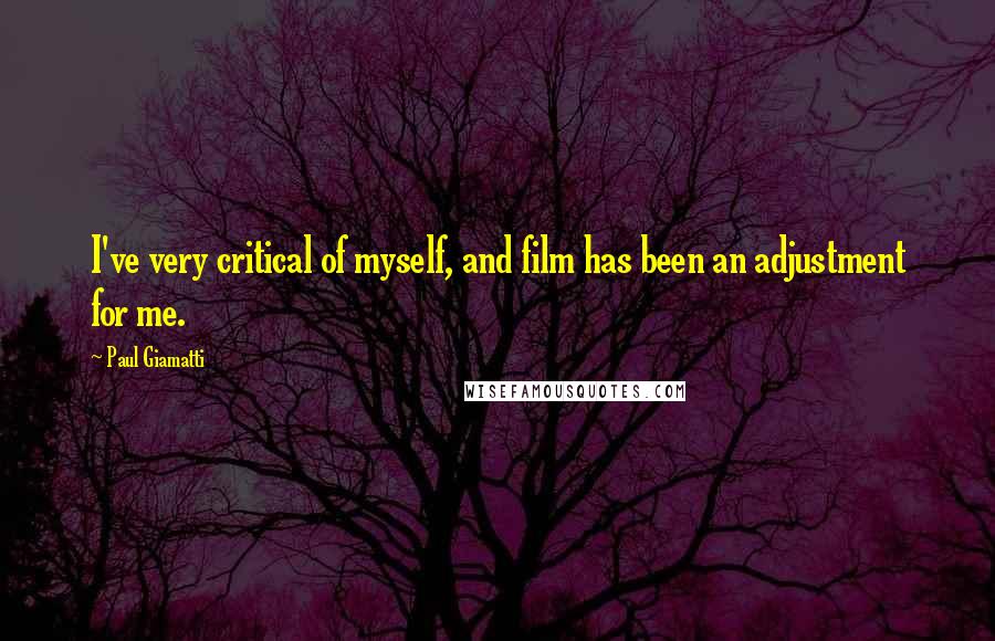 Paul Giamatti Quotes: I've very critical of myself, and film has been an adjustment for me.