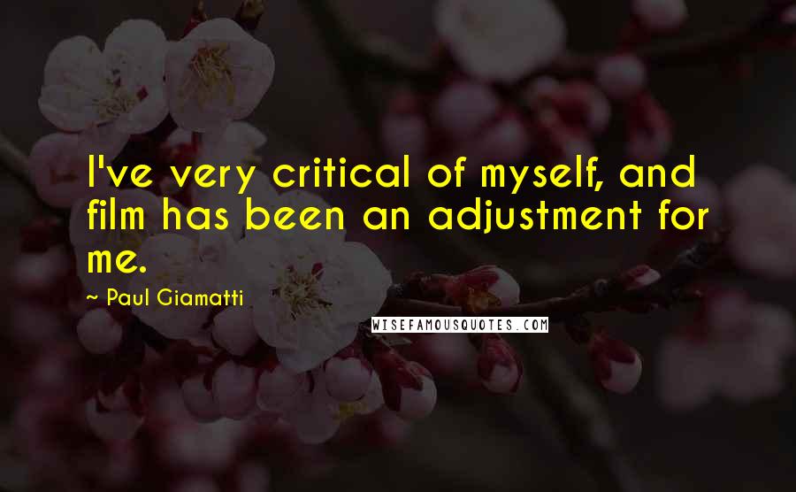 Paul Giamatti Quotes: I've very critical of myself, and film has been an adjustment for me.