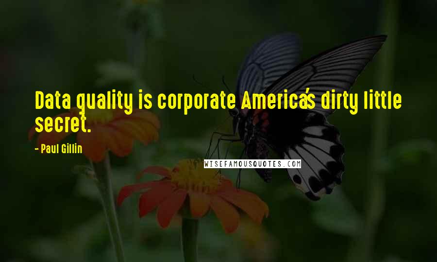 Paul Gillin Quotes: Data quality is corporate America's dirty little secret.