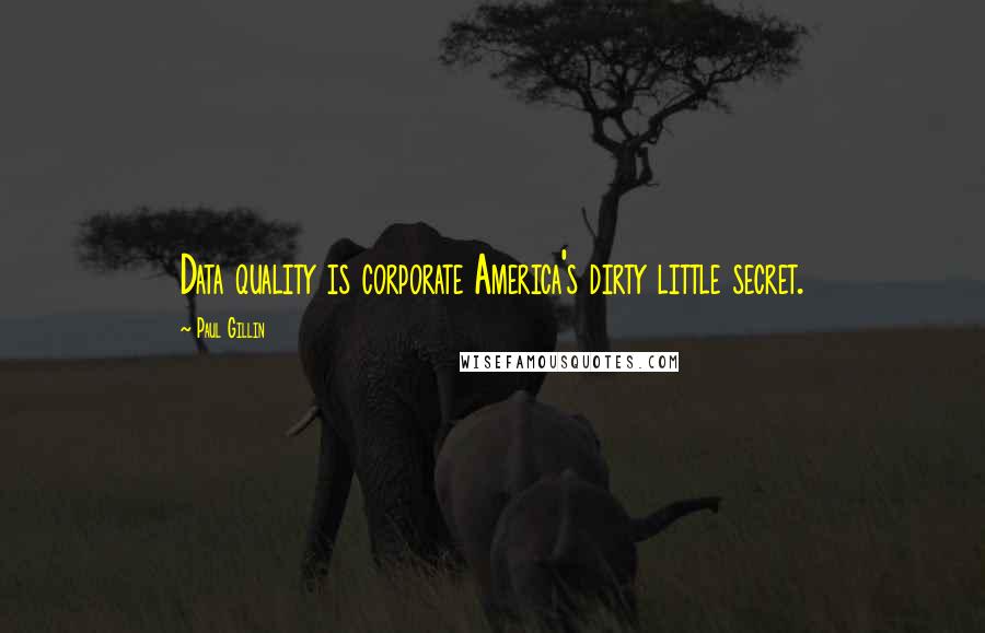 Paul Gillin Quotes: Data quality is corporate America's dirty little secret.