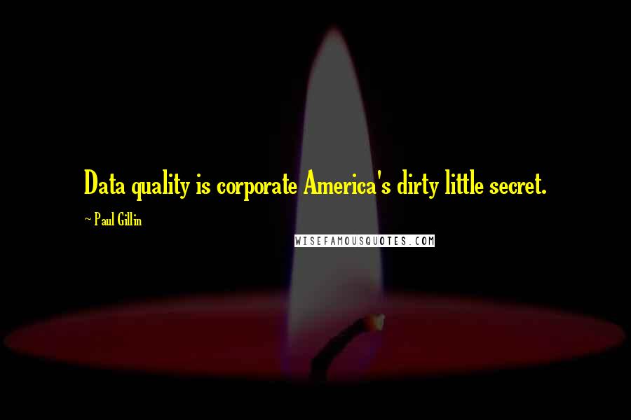 Paul Gillin Quotes: Data quality is corporate America's dirty little secret.