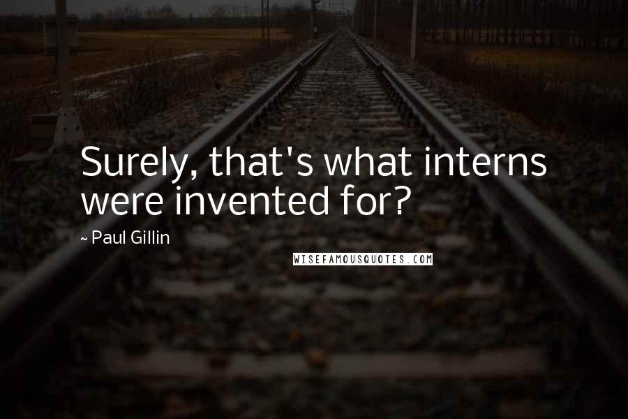 Paul Gillin Quotes: Surely, that's what interns were invented for?