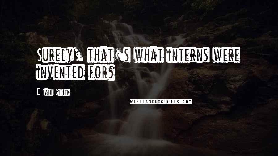 Paul Gillin Quotes: Surely, that's what interns were invented for?